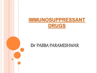 IMMUNOSUPPRESSANT
DRUGS
Dr PABBA PARAMESHWAR
 