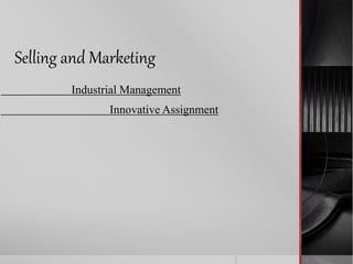 Selling and Marketing 
Industrial Management 
Innovative Assignment 
 