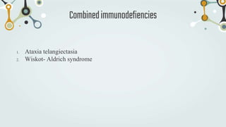 1. Ataxia telangiectasia
2. Wiskot- Aldrich syndrome
Combinedimmunodefiencies
 