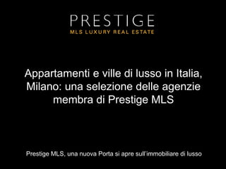 Prestige MLS, una nuova Porta si apre sull’immobiliare di lusso
Appartamenti e ville di lusso in Italia,
Milano: una selezione delle agenzie
membra di Prestige MLS
 