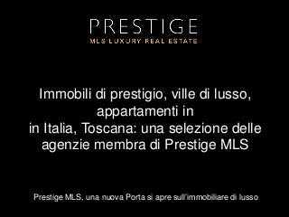 Prestige MLS, una nuova Porta si apre sull’immobiliare di lusso
Immobili di prestigio, ville di lusso,
appartamenti in
in Italia, Toscana: una selezione delle
agenzie membra di Prestige MLS
 