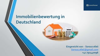 Immobilienbewertung in
Deutschland
Eingereicht von - Sorous efati
Sorous.efati@gmail.com
+41 792440096
 
