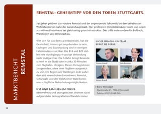 remstal: Geheimtipp vor den toren Stuttgarts.

                      Seit jeher gehören das vordere Remstal und der angrenzende Schurwald zu den beliebtesten
                      Wohnstandorten nahe der Landeshauptstadt. Hier profitieren Immobilienkäufer noch von einem
                      attraktiven Preisniveau bei gleichzeitig guter Infrastruktur. Das trifft insbesondere für Fellbach,
                      Waiblingen und Weinstadt zu.

                      Wer sich für das Remstal entscheidet, hat die        Unser Immobilien-Team
                      Gewissheit, immer gut angebunden zu sein.            berät Sie gerne.
                      Esslingen und Ludwigsburg sind in wenigen
            Remstal



                      Fahrminuten erreichbar. Die B14 und B29 stel­
                      len eine durchgängig 4-spurige Verbindung
                      nach Stuttgart her. Die S-Bahn bringt Reisende
     Marktbericht




                      schnell in die Stadt oder in zirka 30 Minuten
                                                                           Thomas Brandl          Julia Bruckner
                      zum Flughafen. Übrigens: Diesen Vorzug können
                      Sie genießen, ohne dem Fluglärm ausgesetzt
                      zu sein. Die Region um Waiblingen lockt außer­
                      dem mit einem hohen Freizeitwert: Remstal,
                      Schurwald und der Welzheimer Wald bieten             Simone Brandl
                      unerschöpfliche Naherholungsmöglichkeiten.
                                                                            B
                                                                             üro Weinstadt
                      Ü50 und Familien im Fokus.                            Marktstraße 21, 71384 Weinstadt
                      Barrierefreies und altersgerechtes Wohnen rückt       Telefon 07151/9949-740
                      aufgrund des demografischen Wandels immer



38
 