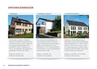 einfamilienhäuser.

        Waiblingen                                      Waiblingen-Hegnach                                                        Aichwald-Aichelberg




                                                                                                  unverbindliche Illustration
      Frei stehendes, sonniges 2 – 3-Familien-        Sehr individuelles Architektenhaus mit                                    Projektierte, voll unterkellerte Neubau-­
      Stadthaus im klassischen Stil der 50er Jahre,   Schwimmbad und großen Terrassenbe­                                        Reihenhäuser, ruhige und zentrale Wohnlage,
      wunderschöner, ebener Garten, ruhige und        reichen in ruhiger und sonniger Randlage,                                 Grundstücksanteile ca. 130 – 260 m², Wohn­
      sehr gefragte Wohnlage, Baujahr 1951,           Baujahr 1967, Grundstück ca. 541 m²,                                      flächen ca. 129–148 m², 5,5 bzw. 6,5 Zim­
      Grundstück ca. 683 m², Wohnfläche ca. ­         Wohnfläche ca. 150 m², offene Wohnhalle                                   mer, große Südterrassen mit ebenen Gärten
      210 m², sehr gepflegter, überwiegend bau­       mit Kaminbereich, renovierungsbedürftiger                                 (Eckhäuser), KfW-70-Standard, Carport oder
      jahrgemäßer Gesamtzustand, Garage.              Gesamtzustand, Garage.                                                    Garage auf Wunsch, provisionsfrei!


      Kaufpreis: € 525.000,– VB                       Kaufpreis: € 435.000,– VB                                                 Kaufpreise: € 293.000,–  bis € 318.000,–
      Ihr Berater: Thomas Brandl                      Ihr Berater: Thomas Brandl                                                Ihr Berater: Thomas Brandl




42   Immobilienangebote Remstal
 