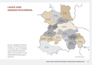 lagen und
GrunDstücksPreise.
                                                                                             Leonberg
                                                                                             310 – 620 €

                                                                      Renningen
                                                                      270 – 450 €


                                                 Weil der Stadt
                                                 270 – 420 €
                                                                                     Magstadt
                                                                                     280 – 420 €




                                                                     Grafenau              Sindelﬁngen
                                                                     230 – 340 €           300 – 600 €




                                                      Aidlingen                              Böblingen
                                                      190 – 385 €                            270 – 600 €
                                                                                                                                     Steinen-
                                                                                                                   Schönaich         bronn
                                                                            Ehningen
                                                                                                                   240 – 400 €       270 – 400 €
                                                                            240 – 280 €
                                  Deckenpfronn         Gärtringen
                                  220 – 350 €          240 – 430 €                                 Holzgerlingen
                                                                                                   360 – 435 €
                                                                                                                                       Waldenbuch
                                                                                                               Weil im                 150 – 450 €
                                                                                                               Schönbuch
                                                                                                               230 – 420 €
Bei den angegebenen Werten
h
­ andelt es sich um Richtwerte            Herrenberg
                                          300 – 520 €
u
­ nd Trends, die je nach Bebau­
ungsmöglichkeit abweichen
k
­ önnen. Gerne führen wir eine
i
­ndividuelle Einschätzung für
Sie durch.                                                                                                                       Quelle: EG Research




                                                 lagen und grundstückspreise Sindelfingen/Böblingen                                                     47
 