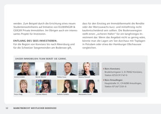 werden. Zum Beispiel durch die Errichtung eines neuen          dass für den Einstieg am Immobilienmarkt die Rendite
     Studentenwohnheims auf Initiative von ELLWANGER               oder der Wertzuwachs kurz- und mittelfristig nicht
     GEIGER Private Immobilien. Im Übrigen auch ein interes­        kaufentscheidend sein sollten. Die Bodenseeregion
     santes Projekt für Investoren.                                 stellt einen „ sicheren Hafen“ für ein langfristiges In­
                                                                                 ­
                                                                    vestment dar. Wenn das Angebot nicht so gering wäre,
     Entl ang des Sees investieren.                                 könnte man die Lagen am See durchaus mit Toplagen
     Für die Region von Konstanz bis nach Meersburg und ­           in Potsdam oder etwa der Hamburger Elbchaussee
     für die Schweizer Seegemeinden am Bodensee gilt,              ­vergleichen.



      Unser Immobilien-Team berät Sie gerne.



                                                                                       B
                                                                                        üro Konstanz
                                                                                       Bruderturmgasse 3, D-78462 Konstanz,
                                                                                       Telefon 07531/9 17 67-0
     Astrid Schäfer     Bernd Menne       Tobias Guse          Helena Parusel

                                                                                       B
                                                                                        üro Kreuzlingen
                                                                                       Hauptstraße 51, CH-8280 Kreuzlingen,
                                                                                       Telefon 071/67 72 01-0


     Petra Flaig        Carmen Münst      Kathrin Schäfer      Alessandra Gross




52   marktbericht westlicher bodensee
 