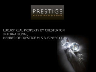 LUXURY REAL PROPERTY BY CHESTERTON INTERNATIONAL,  MEMBER OF PRESTIGE MLS BUSINESS CLUB 