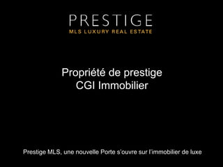 Propriété de prestigeCGI Immobilier Prestige MLS, une nouvelle Porte s’ouvre sur l’immobilier de luxe 