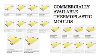 COMMERCIALLY
AVAILABLE
THERMOPLASTIC
MOULDS
 