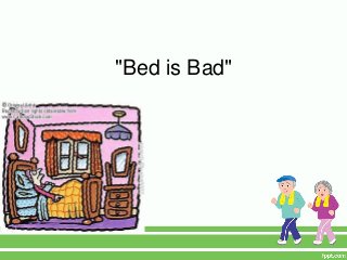 "Bed is Bad"
 