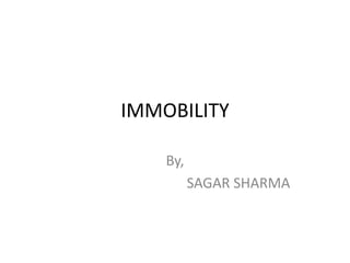 IMMOBILITY

    By,
          SAGAR SHARMA
 