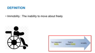 DEFINITION
• Immobility : The inability to move about freely
 