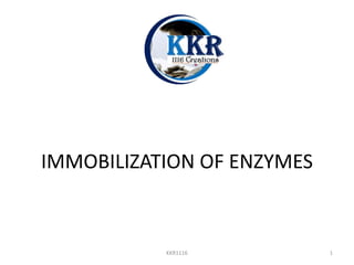 IMMOBILIZATION OF ENZYMES
KKR1116 1
 