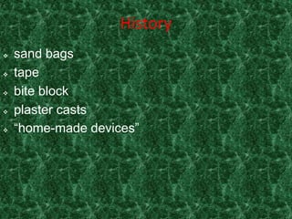 History
   sand bags
   tape
   bite block
   plaster casts
   “home-made devices”
 