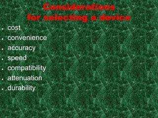 Considerations
          for selecting a device
   cost
   convenience
   accuracy
   speed
   compatibility
   attenuation
   durability
 