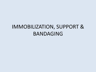 IMMOBILIZATION, SUPPORT &
BANDAGING
 