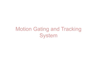 Motion Gating and Tracking
System
 