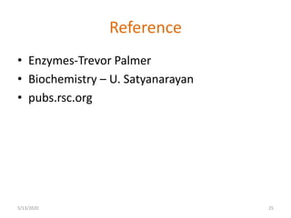 Reference
• Enzymes-Trevor Palmer
• Biochemistry – U. Satyanarayan
• pubs.rsc.org
5/13/2020 25
 