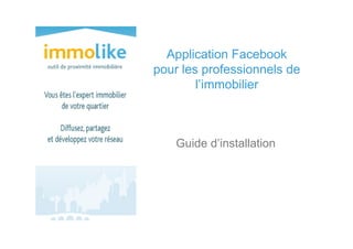 Application Facebook
pour les professionnels de
        l’immobilier



    Guide d’installation
 