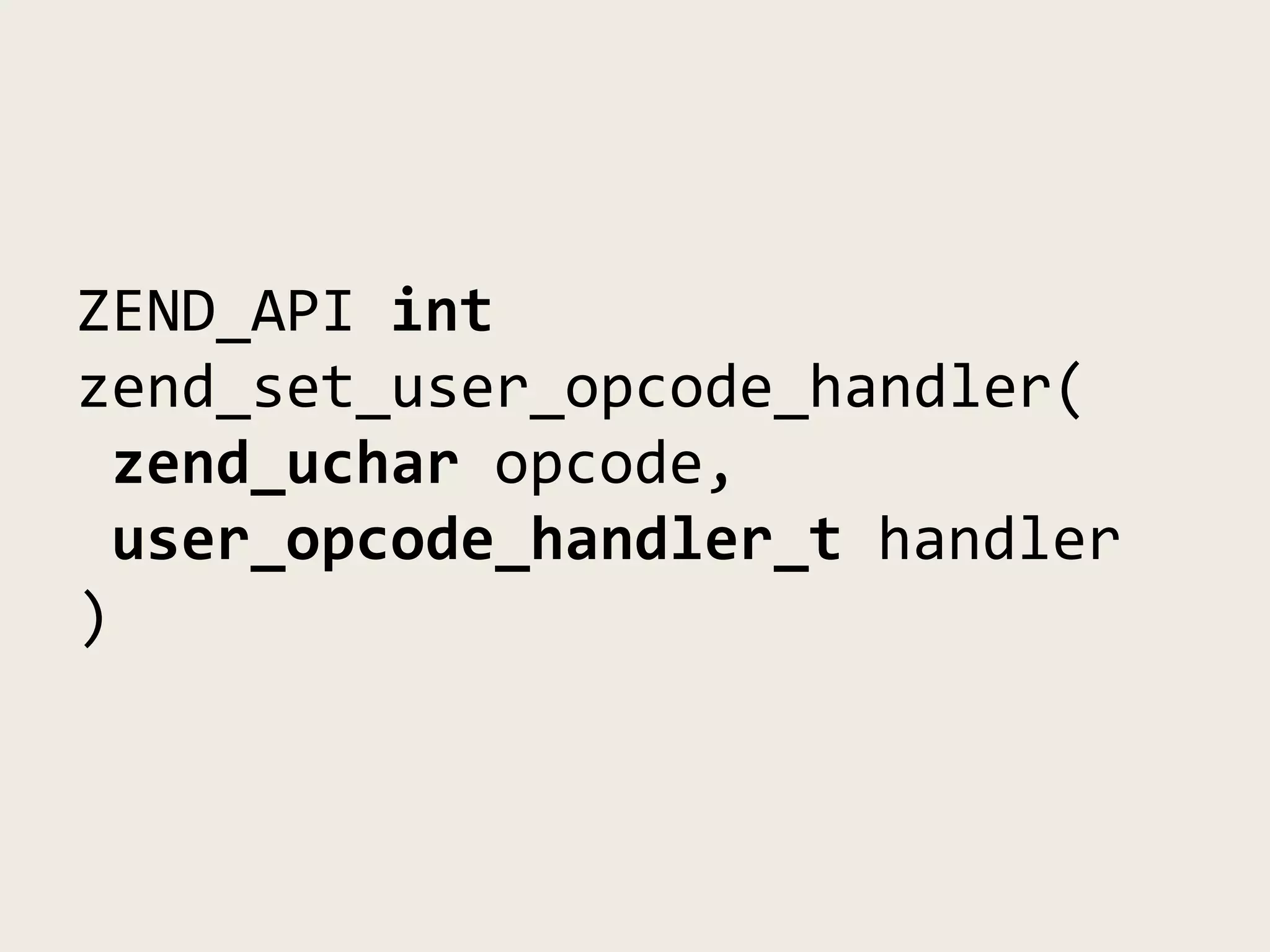 ZEND_API int
zend_set_user_opcode_handler(
 zend_uchar opcode,
 user_opcode_handler_t handler
)
 