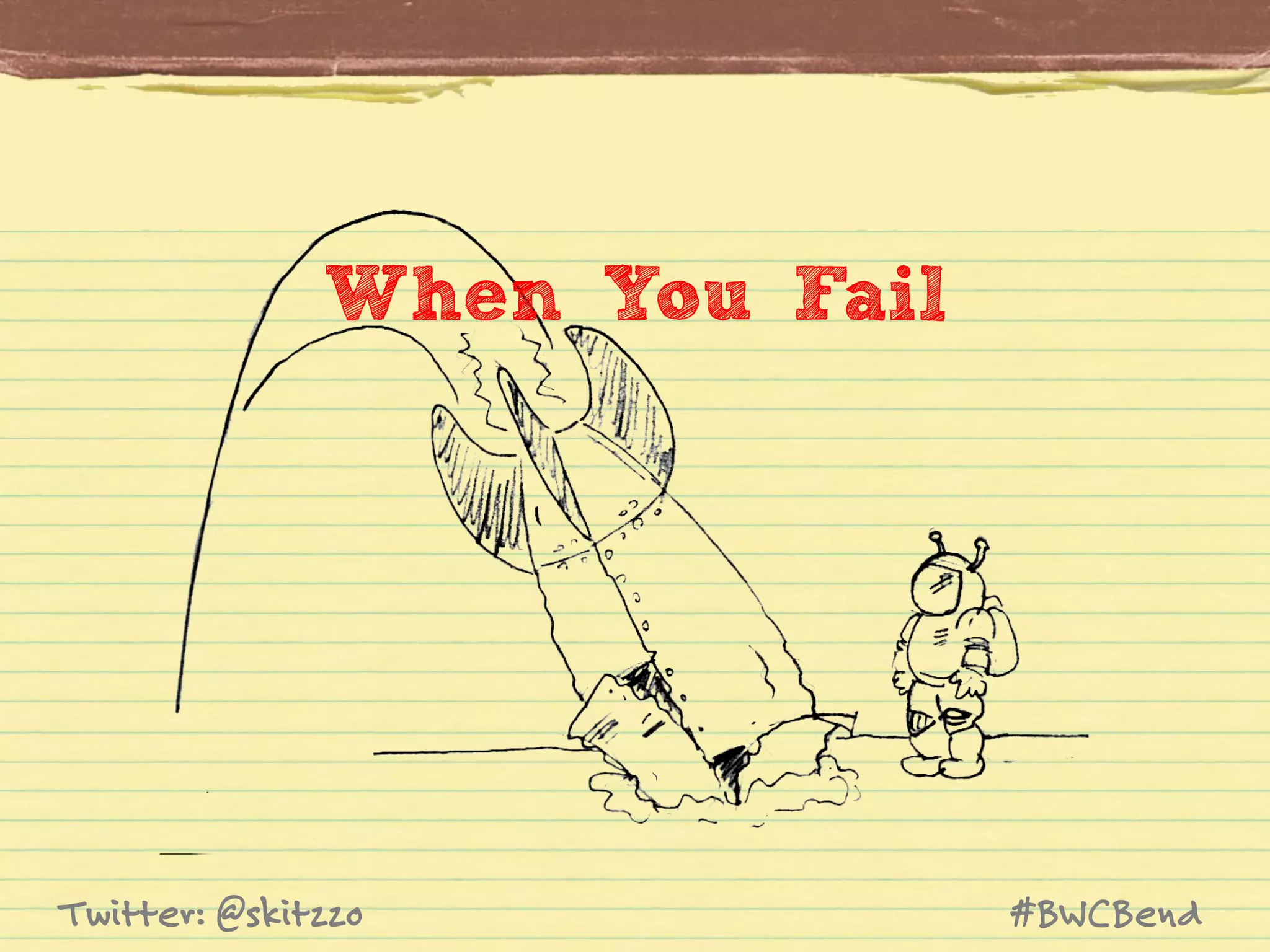 When You Fail

Twitter: @skitzzo

#BWCBend

 