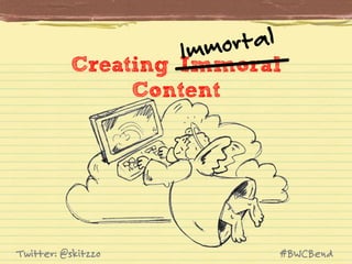 rtal
mmo
I

Creating Immoral
Content

Twitter: @skitzzo

#BWCBend

 