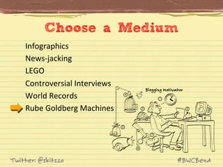 Choose a Medium	
  
Infographics	
  
News-­‐jacking	
  
LEGO	
  
Controversial	
  Interviews	
  
World	
  Records	
  
Rube...