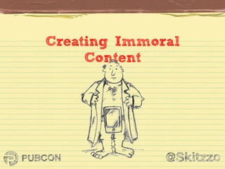Creating Immoral
Content

 