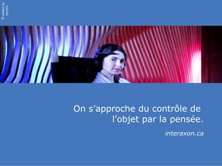 On s’approche du contrôle de  l’objet par la pensée. interaxon.ca 