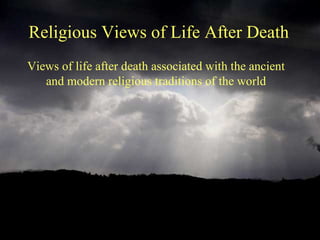 Religious Views of Life After Death
Views of life after death associated with the ancient
   and modern religious traditions of the world
 