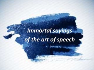 Immortal sayings
of the art of speech
 