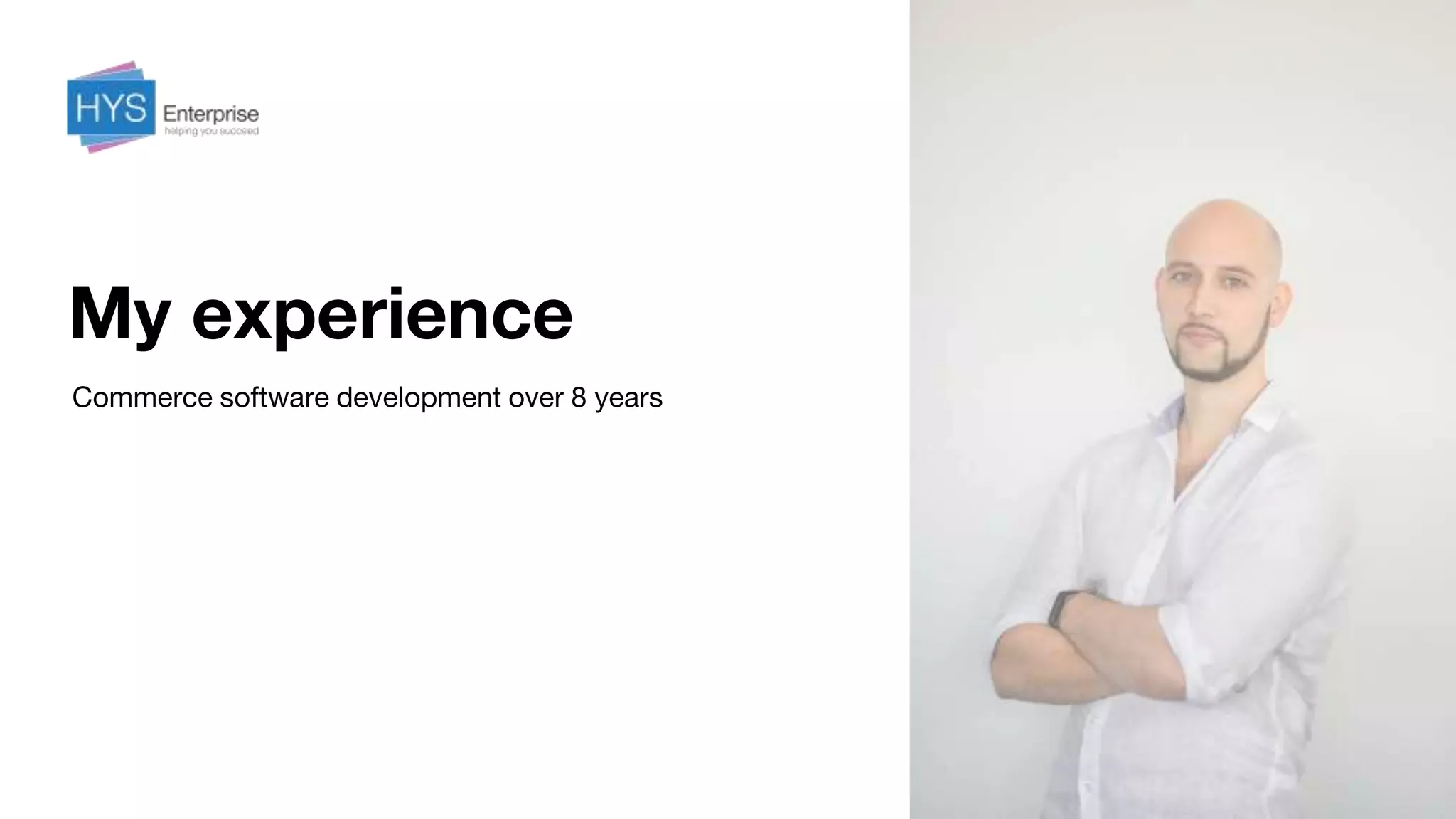 My experience
Commerce software development over 8 years
 