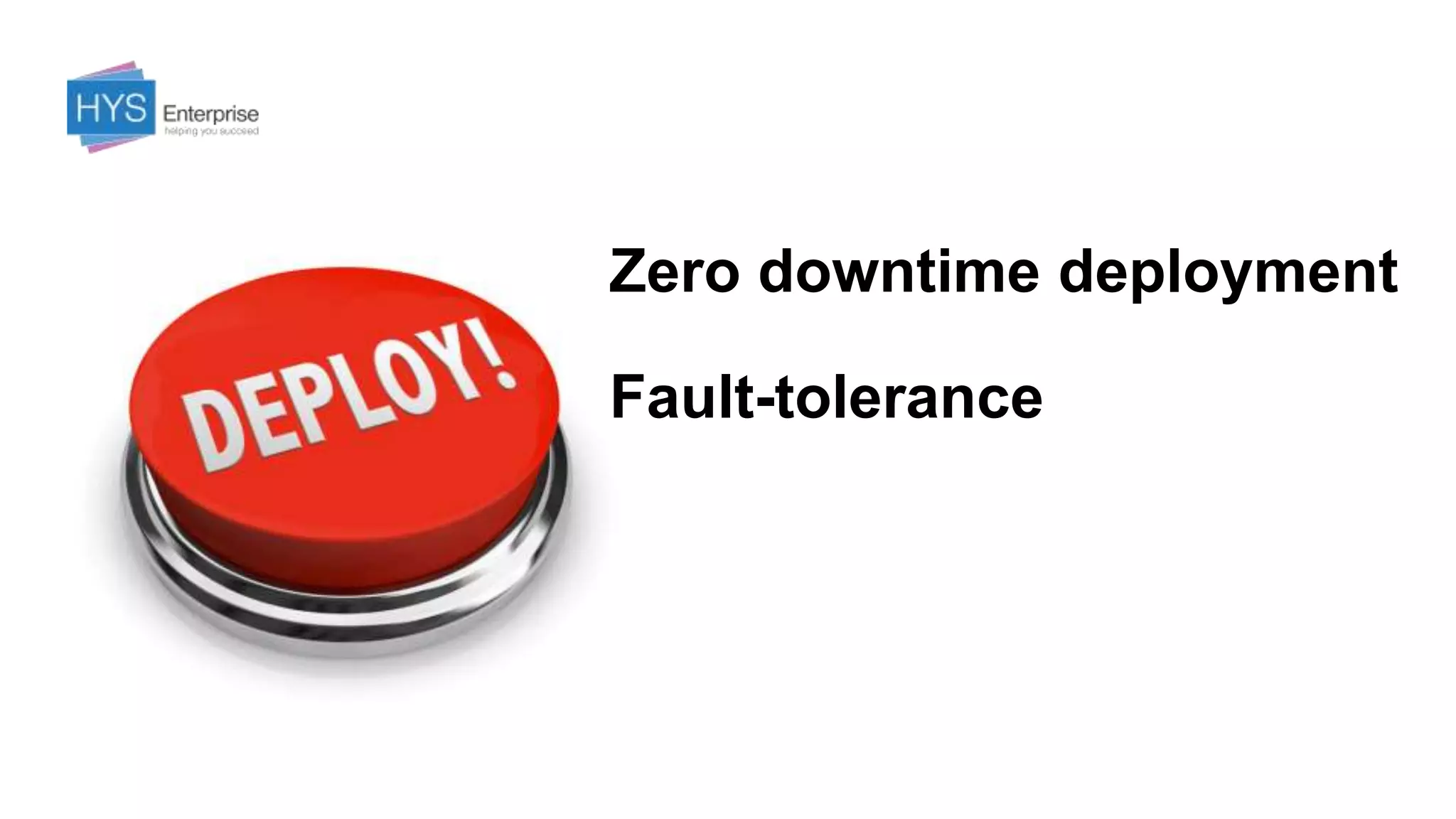Zero downtime deployment
Fault-tolerance
 