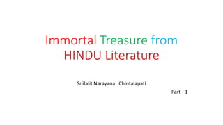 Immortal Treasure from
HINDU Literature
Sriilalit Narayana Chintalapati
Part - 1
 