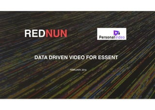 FEBRUARY, 2016
REDNUN
DATA DRIVEN VIDEO FOR ESSENT
 