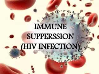 IMMUNE
SUPPERSSION
(HIV INFECTION)
 