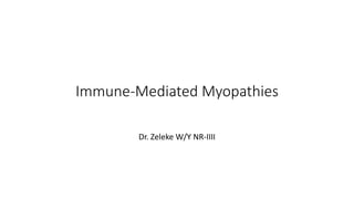 Immune-Mediated Myopathies
Dr. Zeleke W/Y NR-IIII
 
