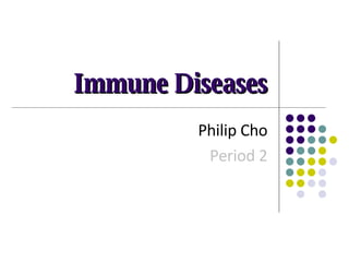 Immune Diseases Philip Cho Period 2 