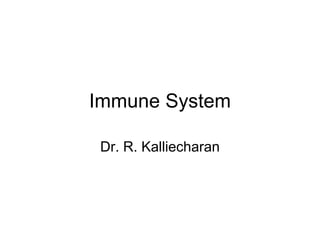 Immune System

 Dr. R. Kalliecharan