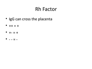 Rh Factor

IgG can cross the placenta

++ = +

+- = +

- - = -
 