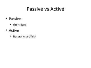 Passive vs Active

Passive

short-lived

Active

Natural vs artificial
 