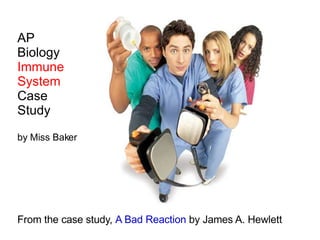 AP Biology Immune System Case Study by Miss Baker From the case study,  A Bad Reaction  by James A. Hewlett 