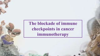 The blockade of immune
checkpoints in cancer
immunotherapy
 