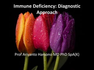 Immune Deficiency: Diagnostic
Approach

Prof Ariyanto Harsono MD PhD SpA(K)

 