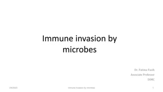 Immune invasion by
microbes
Dr. Fatima Fasih
Associate Professor
DIMC
2/4/2023 immune invasion by microbes 1
 
