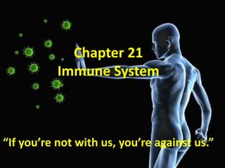 Chapter 21
Immune System
“If you’re not with us, you’re against us.”
 