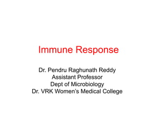 Immune Response
   Dr. Pendru Raghunath Reddy
        Assistant Professor
        Dept of Microbiology
Dr. VRK Women‟s Medical College
 