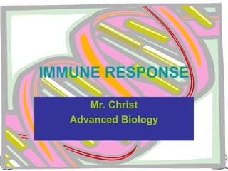 IMMUNE RESPONSE Mr. Christ Advanced Biology 