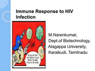 Immune Response to HIV
Infection
M.Narenkumar,
Dept.of Biotechnology,
Alagappa University,
Karaikudi, Tamilnadu
 