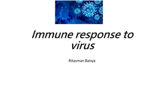 Immune response to
virus
Ritasman Baisya
 